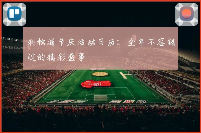 利物浦节庆活动日历:全年不容错过的精彩盛事