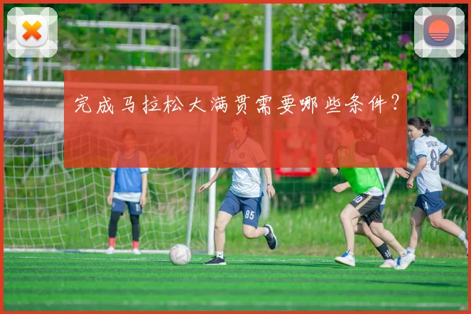 完成马拉松大满贯需要哪些条件?