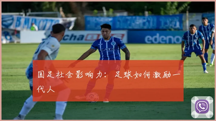 国足社会影响力：足球如何激励一代人