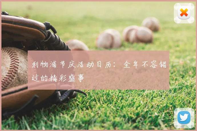 利物浦节庆活动日历:全年不容错过的精彩盛事