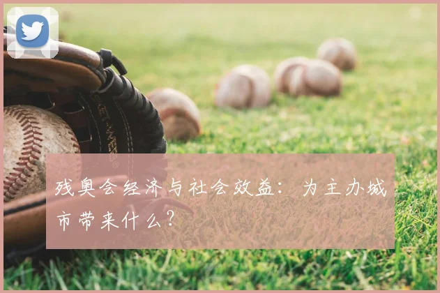 残奥会经济与社会效益：为主办城市带来什么？