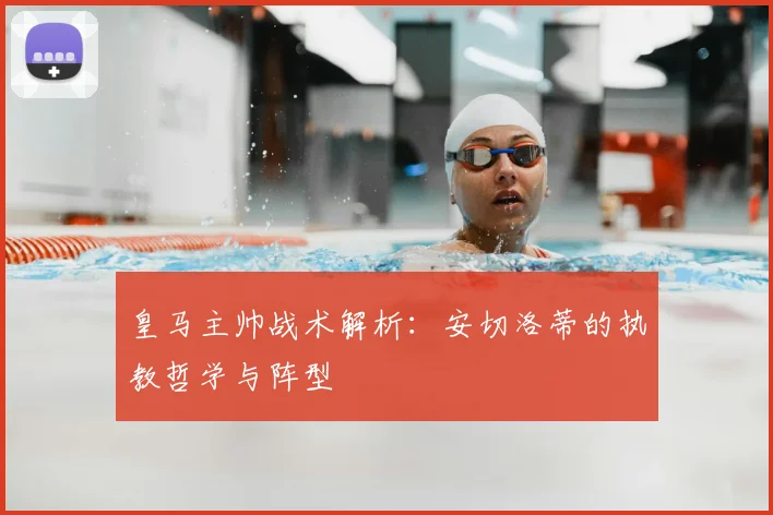 皇马主帅战术解析：安切洛蒂的执教哲学与阵型