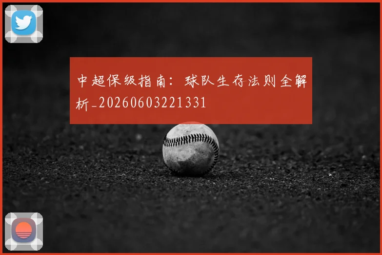 中超保级指南：球队生存法则全解析_20260603221331