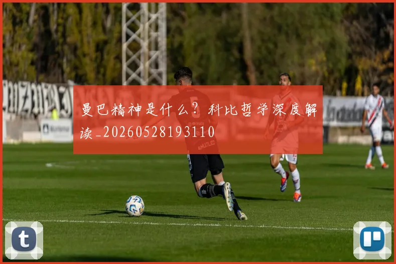 曼巴精神是什么？科比哲学深度解读_20260528193110